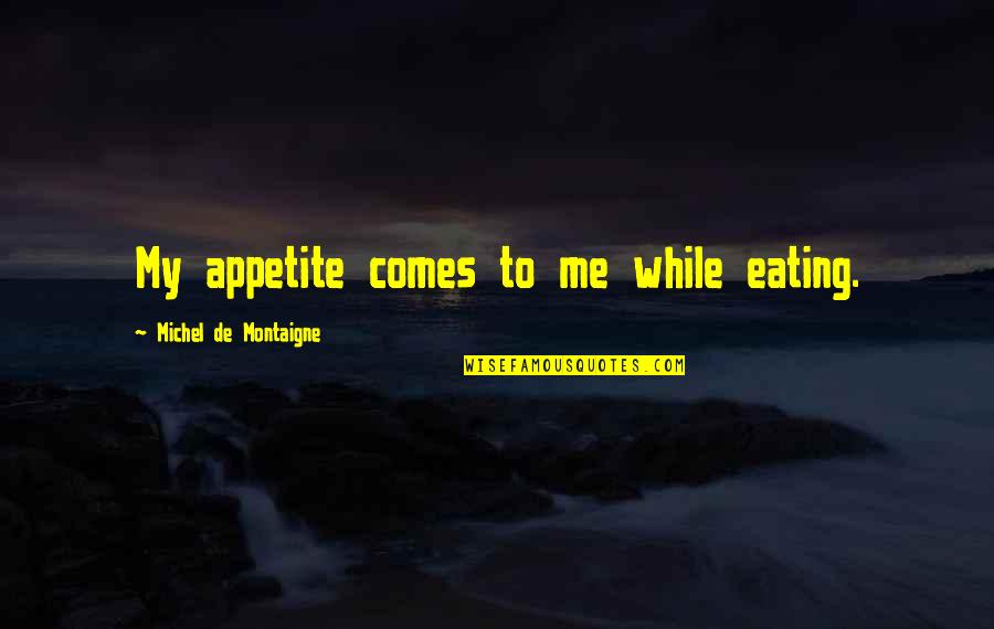 Kapellers Taekwondo Quotes By Michel De Montaigne: My appetite comes to me while eating.