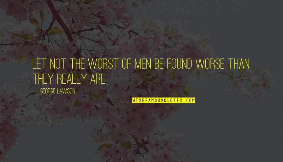 Kapelli Figures Quotes By George Lawson: Let not the worst of men be found