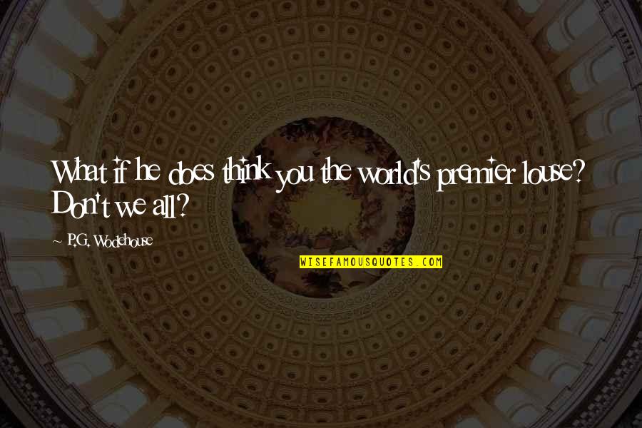 Kapellmeister In English Quotes By P.G. Wodehouse: What if he does think you the world's Kapellmeister In English Quotes By P.G. Wodehouse: What if he does think you the world's