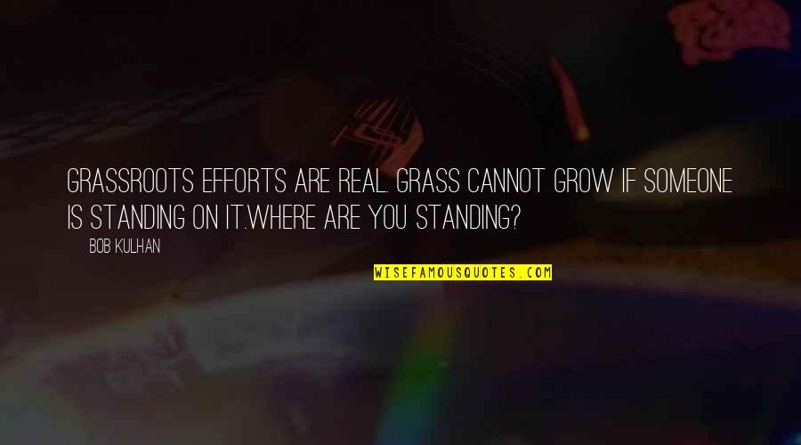 Kapellmeistern Quotes By Bob Kulhan: Grassroots efforts are real. Grass cannot grow if Kapellmeistern Quotes By Bob Kulhan: Grassroots efforts are real. Grass cannot grow if