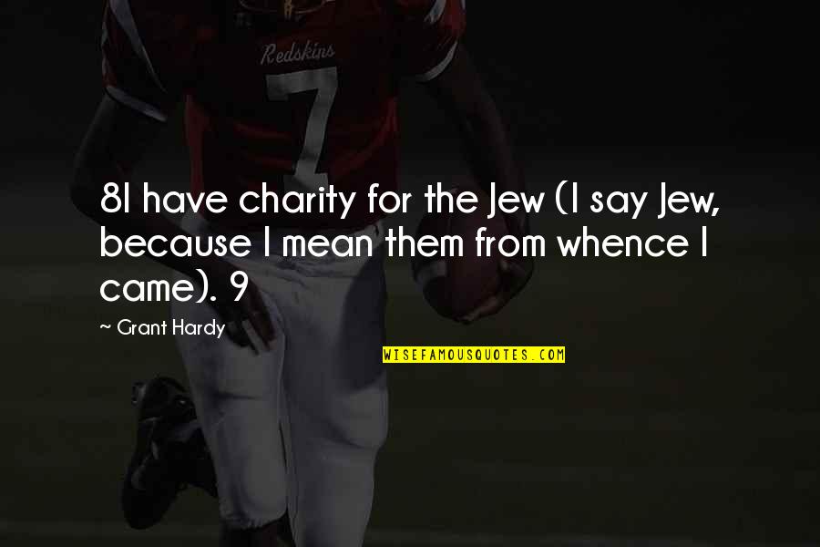 Kapelos Graziausios Quotes By Grant Hardy: 8I have charity for the Jew (I say