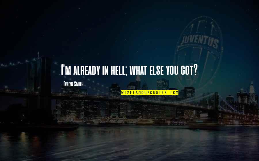 Kapelsen Quotes By Evelyn Smith: I'm already in hell; what else you got?