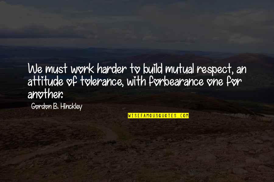 Kapenga Quotes By Gordon B. Hinckley: We must work harder to build mutual respect, Kapenga Quotes By Gordon B. Hinckley: We must work harder to build mutual respect,