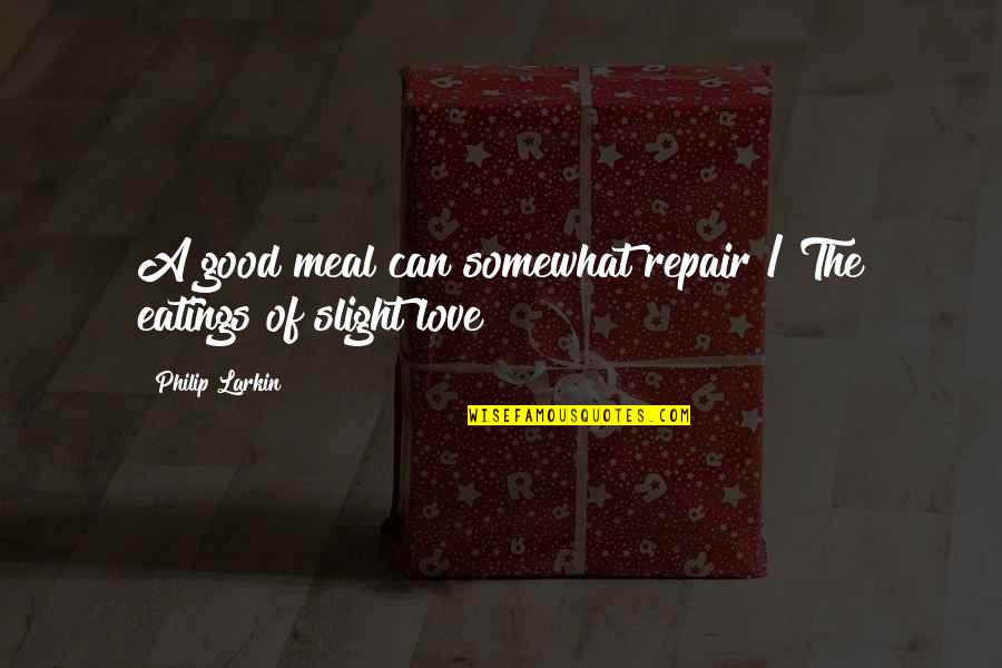 Kapenga Quotes By Philip Larkin: A good meal can somewhat repair / The Kapenga Quotes By Philip Larkin: A good meal can somewhat repair / The