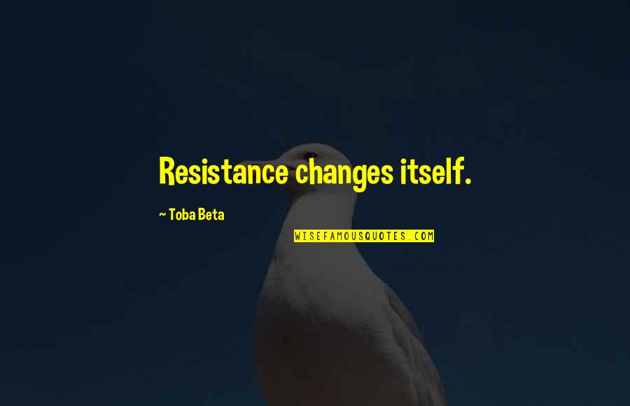 Kapes Fine Quotes By Toba Beta: Resistance changes itself.
