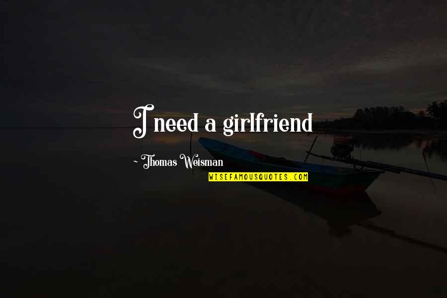 Kapetana Milo A Quotes By Thomas Weisman: I need a girlfriend