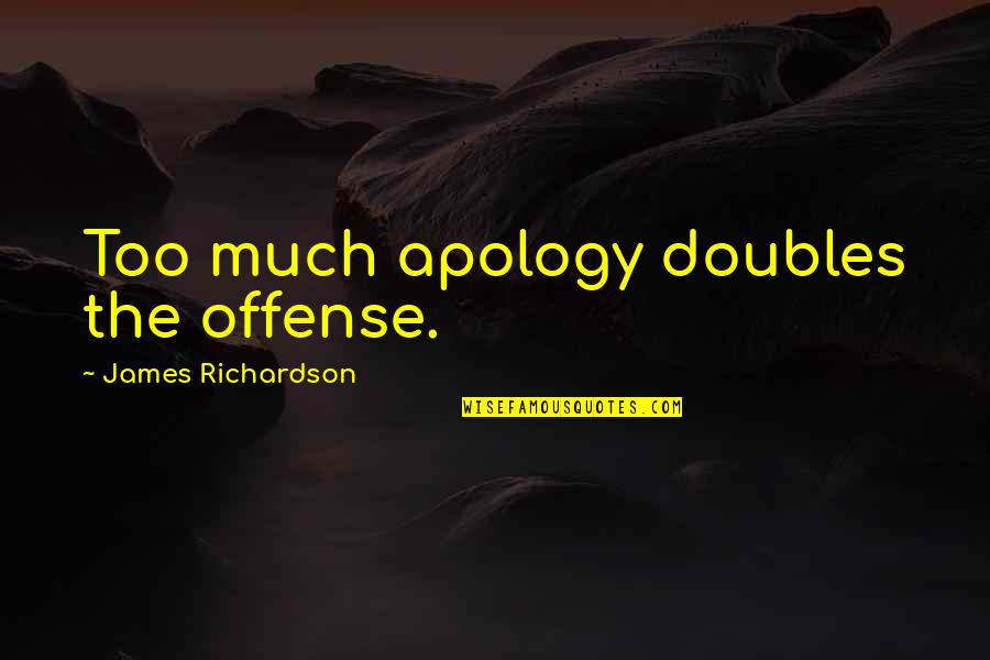 Kapetanaki Quotes By James Richardson: Too much apology doubles the offense.
