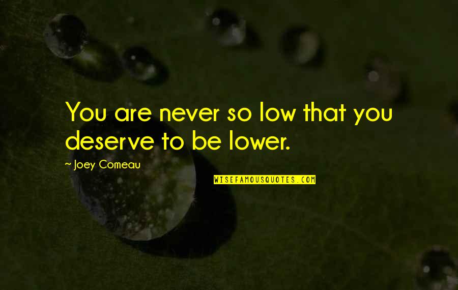 Kapetanaki Quotes By Joey Comeau: You are never so low that you deserve