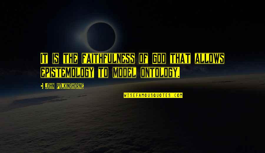 Kapetanaki Quotes By John Polkinghorne: It is the faithfulness of God that allows