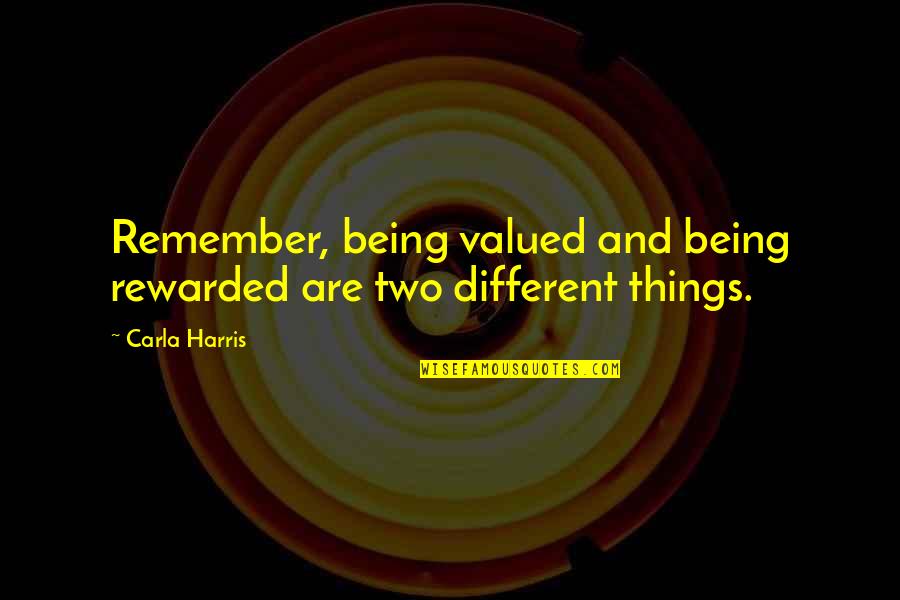 Kapetanakos Carolina Quotes By Carla Harris: Remember, being valued and being rewarded are two