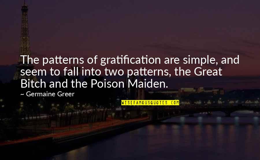 Kapetanakos Castle Quotes By Germaine Greer: The patterns of gratification are simple, and seem