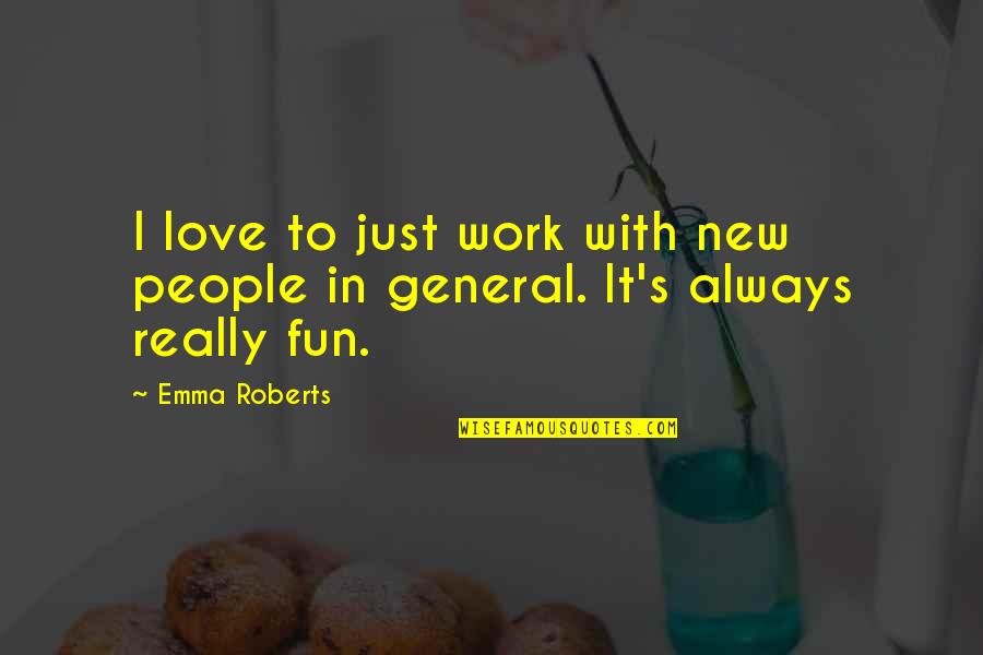 Kapetanios Esorouxa Quotes By Emma Roberts: I love to just work with new people