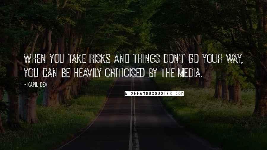 Kapil Dev quotes: When you take risks and things don't go your way, you can be heavily criticised by the media.