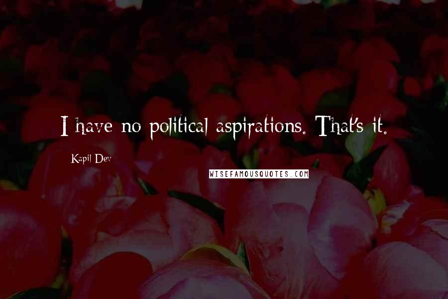 Kapil Dev quotes: I have no political aspirations. That's it.