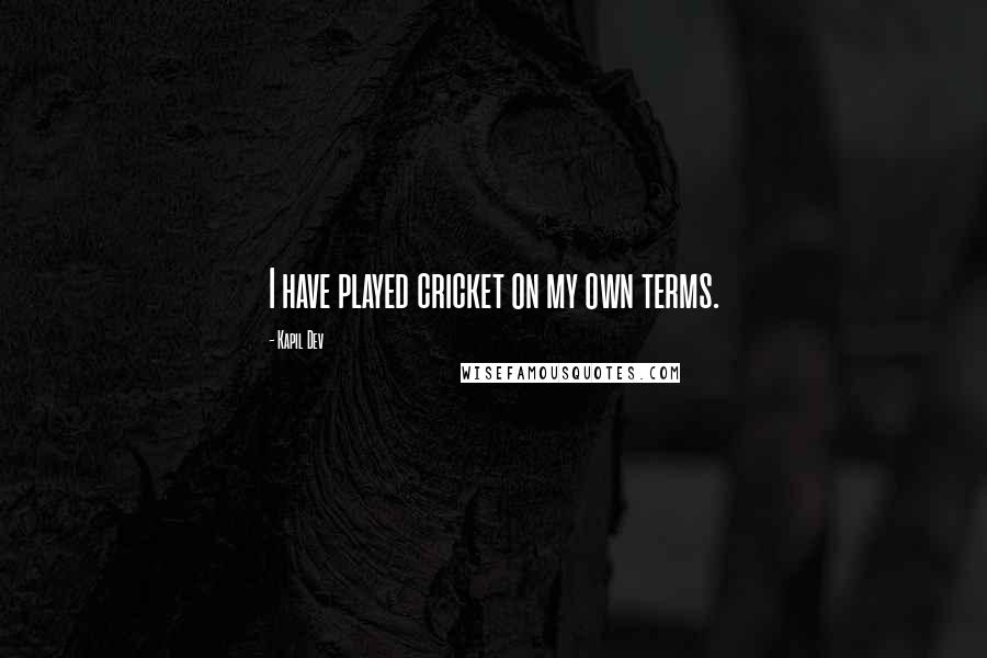 Kapil Dev quotes: I have played cricket on my own terms.