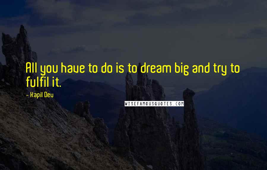 Kapil Dev quotes: All you have to do is to dream big and try to fulfil it.