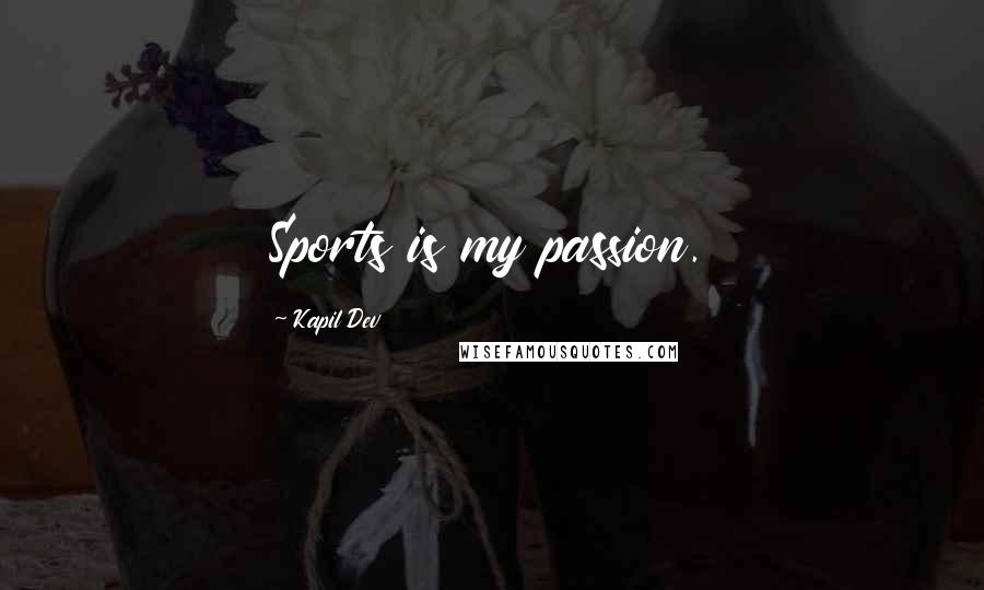 Kapil Dev quotes: Sports is my passion.