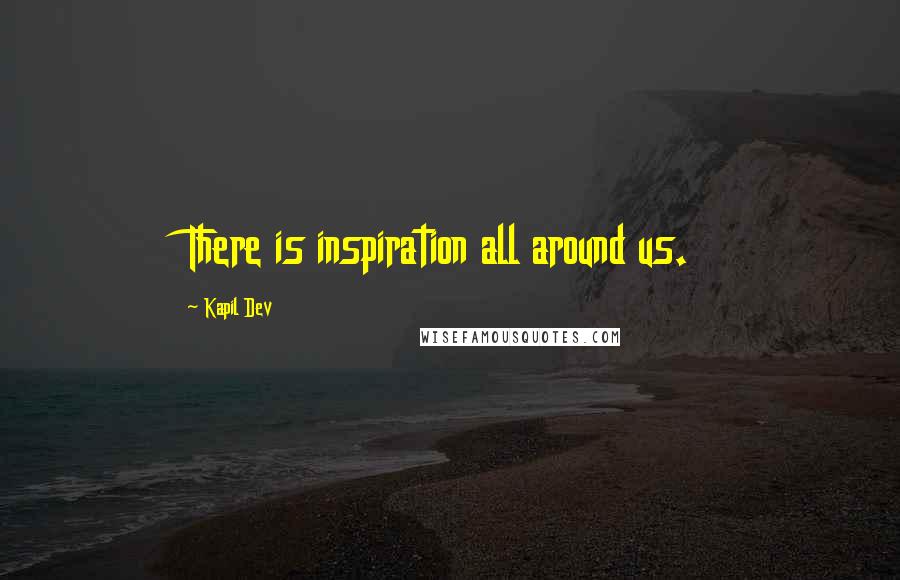 Kapil Dev quotes: There is inspiration all around us.