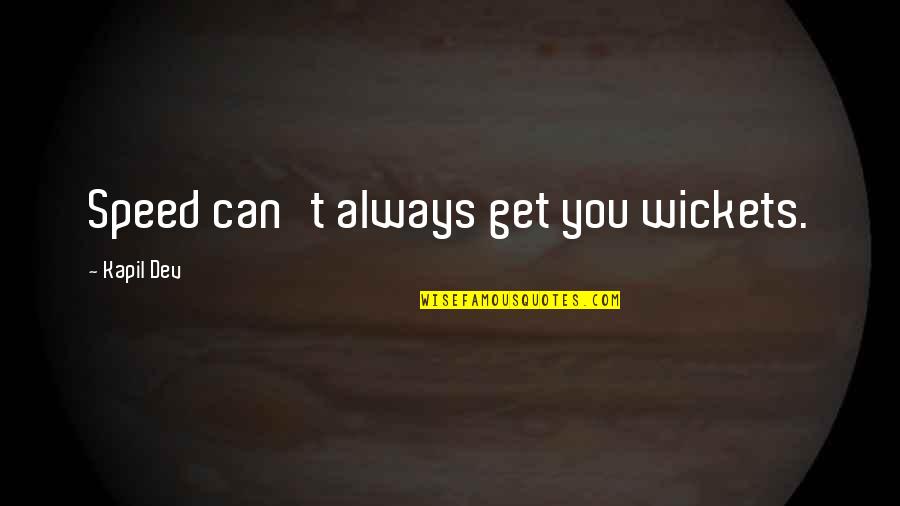 Kapil Dev Quotes By Kapil Dev: Speed can't always get you wickets. Kapil Dev Quotes By Kapil Dev: Speed can't always get you wickets.