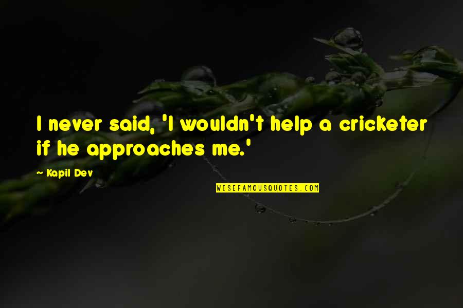Kapil Dev Quotes By Kapil Dev: I never said, 'I wouldn't help a cricketer