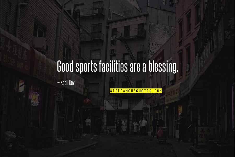 Kapil Dev Quotes By Kapil Dev: Good sports facilities are a blessing. Kapil Dev Quotes By Kapil Dev: Good sports facilities are a blessing.
