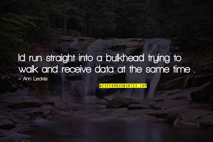 Kapil Funny Quotes By Ann Leckie: I'd run straight into a bulkhead trying to