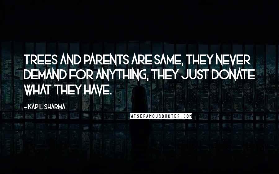 Kapil Sharma quotes: Trees and Parents are Same, they never demand for anything, they just donate what they have.