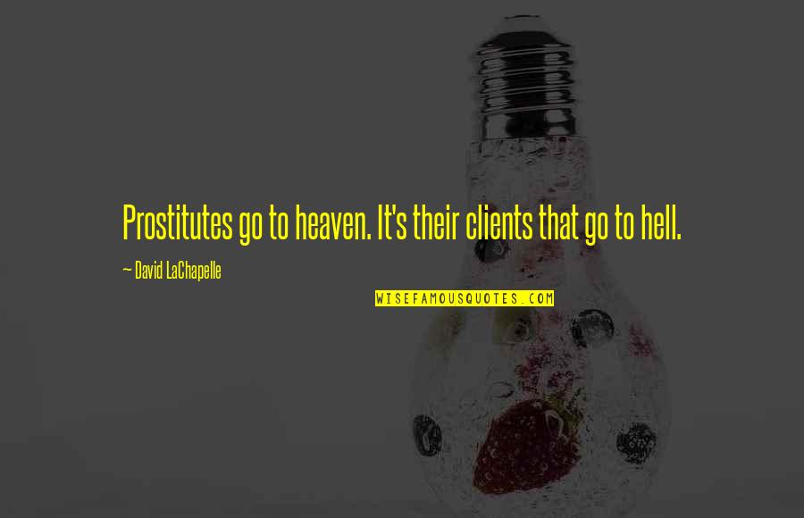 Kapila Venu Quotes By David LaChapelle: Prostitutes go to heaven. It's their clients that