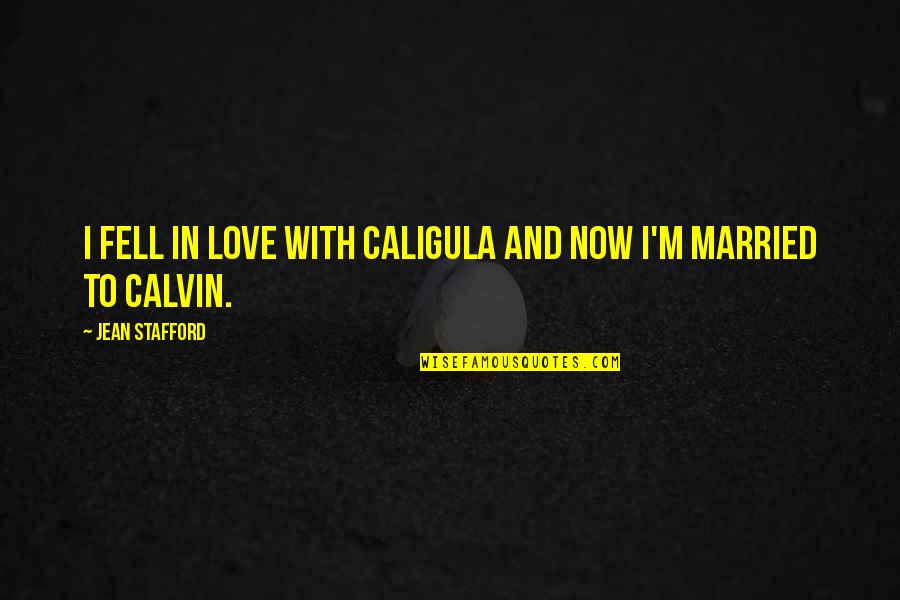 Kapiliariniai Quotes By Jean Stafford: I fell in love with Caligula and now