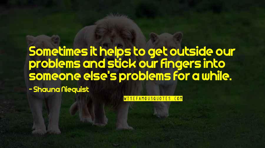 Kapiliarinis Quotes By Shauna Niequist: Sometimes it helps to get outside our problems