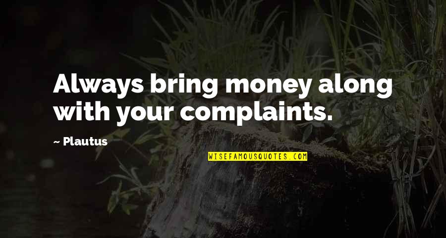Kapit Kamay Quotes By Plautus: Always bring money along with your complaints.