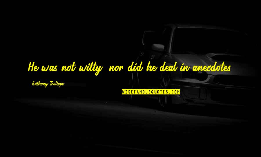 Kapit Ny K Ldet Se Quotes By Anthony Trollope: He was not witty, nor did he deal Kapit Ny K Ldet Se Quotes By Anthony Trollope: He was not witty, nor did he deal