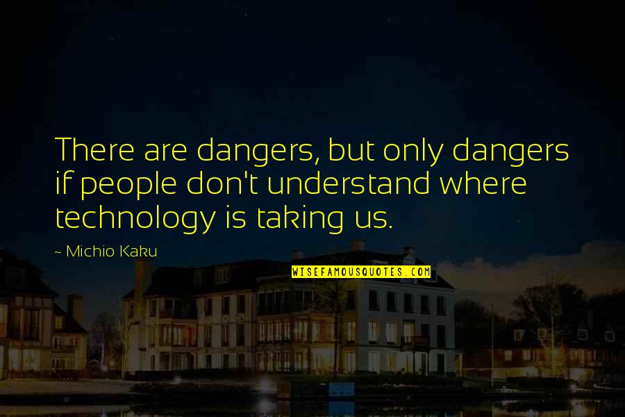 Kapit Ny K Ldet Se Quotes By Michio Kaku: There are dangers, but only dangers if people Kapit Ny K Ldet Se Quotes By Michio Kaku: There are dangers, but only dangers if people