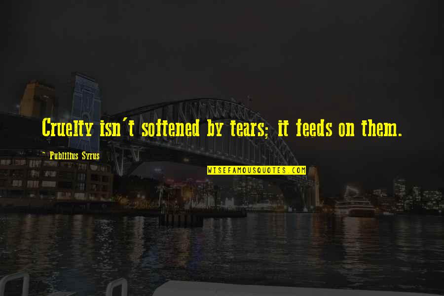 Kapitalindkomstbeskatning Quotes By Publilius Syrus: Cruelty isn't softened by tears; it feeds on