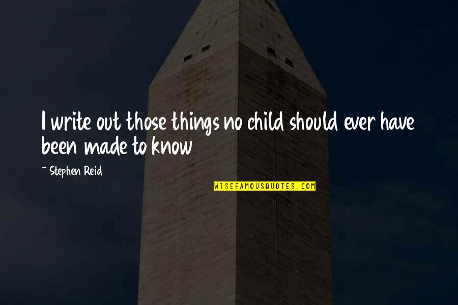 Kapitalis Quotes By Stephen Reid: I write out those things no child should