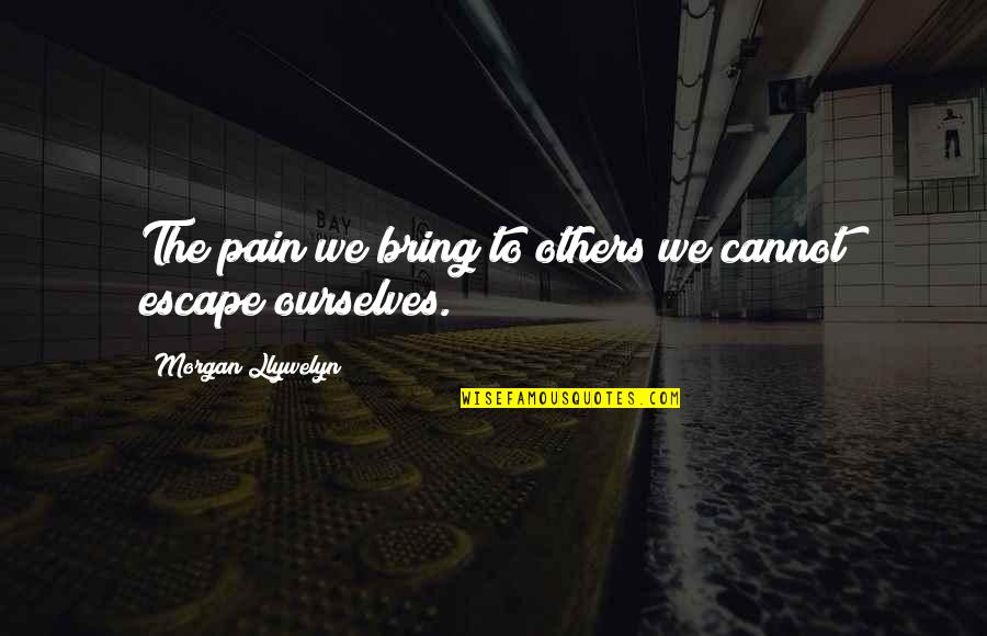 Kapitalisasi Bmn Quotes By Morgan Llywelyn: The pain we bring to others we cannot