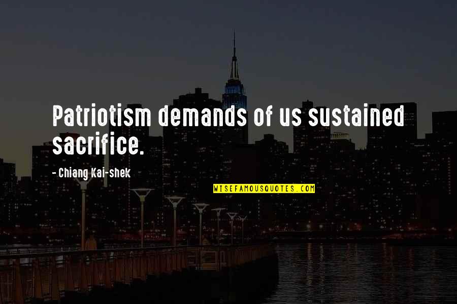 Kapitalism Quotes By Chiang Kai-shek: Patriotism demands of us sustained sacrifice.