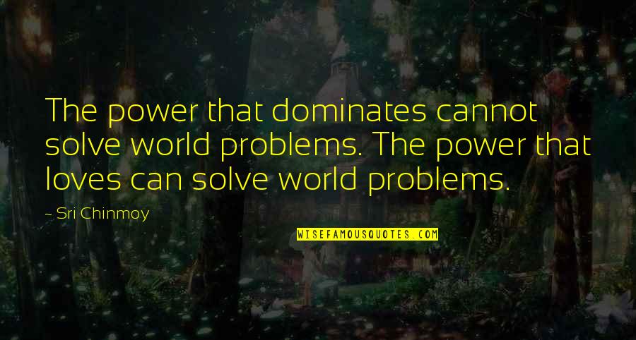 Kapitalism Quotes By Sri Chinmoy: The power that dominates cannot solve world problems.