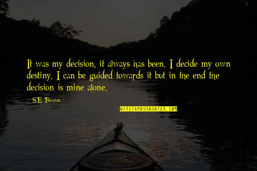 Kapitalismus Bedeutung Quotes By S.E. Fearon: It was my decision, it always has been. Kapitalismus Bedeutung Quotes By S.E. Fearon: It was my decision, it always has been.