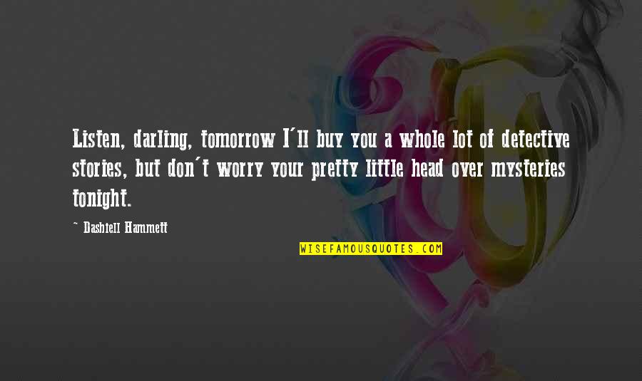 Kapitalist Sistem Quotes By Dashiell Hammett: Listen, darling, tomorrow I'll buy you a whole Kapitalist Sistem Quotes By Dashiell Hammett: Listen, darling, tomorrow I'll buy you a whole