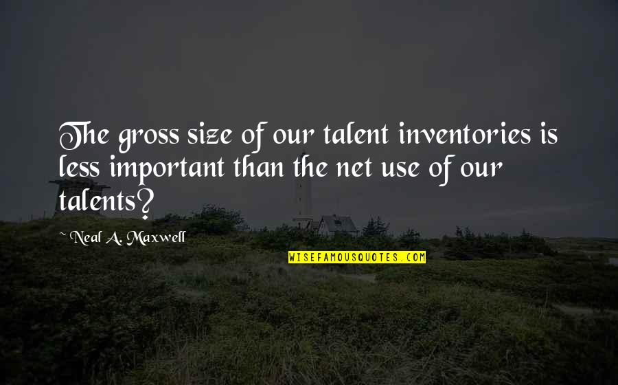 Kapitalizam I Socijalizam Quotes By Neal A. Maxwell: The gross size of our talent inventories is