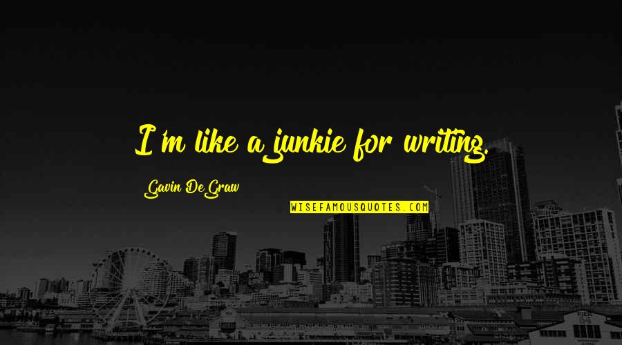 Kapitalu Quotes By Gavin DeGraw: I'm like a junkie for writing. Kapitalu Quotes By Gavin DeGraw: I'm like a junkie for writing.
