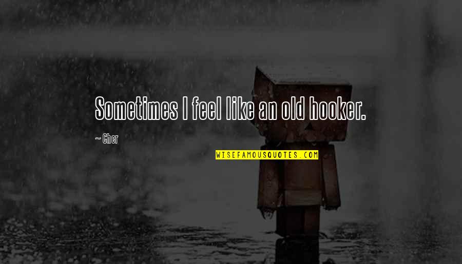 Kapitan Sino Bob Ong Quotes By Cher: Sometimes I feel like an old hooker.