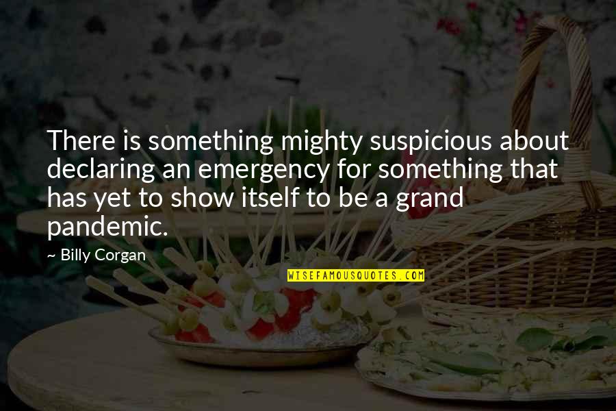 Kapitell Quotes By Billy Corgan: There is something mighty suspicious about declaring an Kapitell Quotes By Billy Corgan: There is something mighty suspicious about declaring an