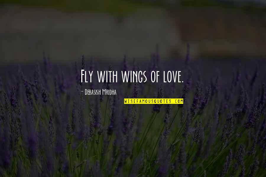 Kapitell Quotes By Debasish Mridha: Fly with wings of love. Kapitell Quotes By Debasish Mridha: Fly with wings of love.