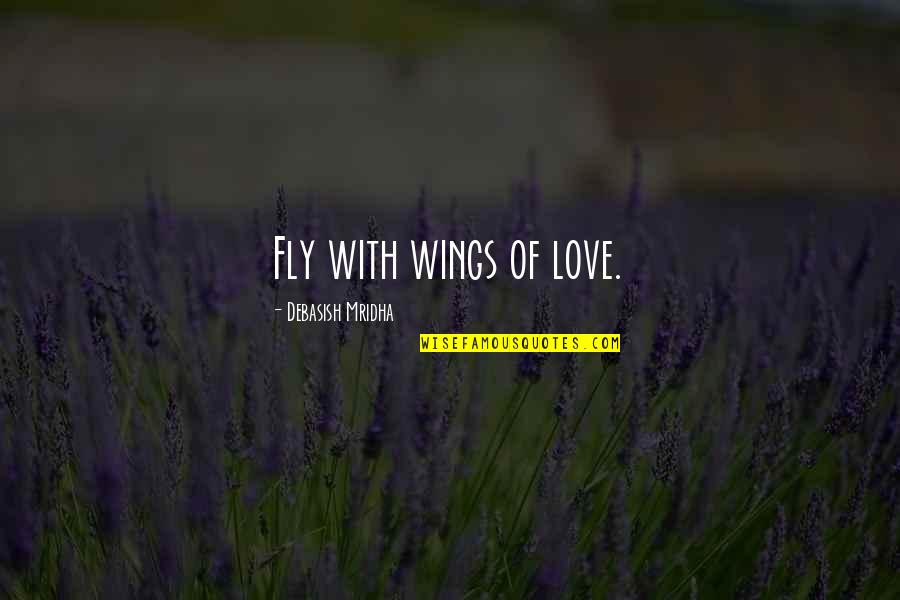 Kapitell Quotes By Debasish Mridha: Fly with wings of love.