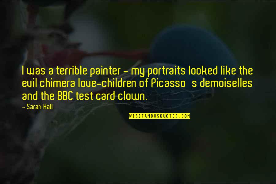 Kapitell Quotes By Sarah Hall: I was a terrible painter - my portraits Kapitell Quotes By Sarah Hall: I was a terrible painter - my portraits