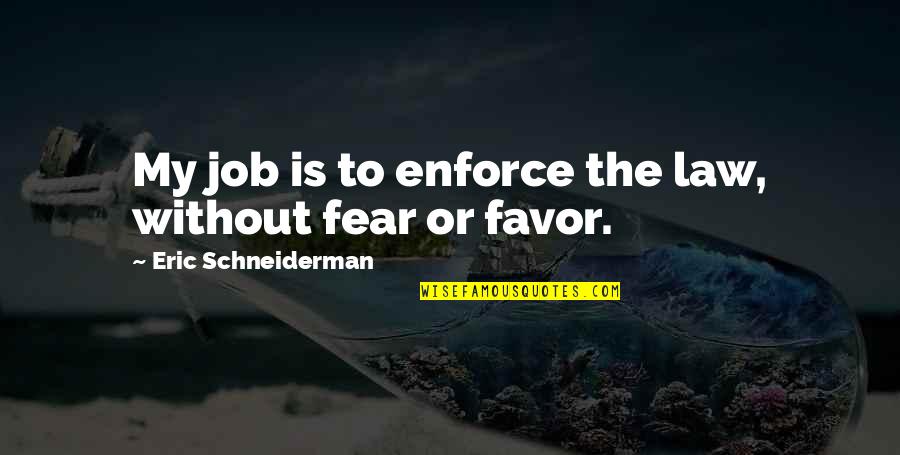 Kapiti Ice Quotes By Eric Schneiderman: My job is to enforce the law, without Kapiti Ice Quotes By Eric Schneiderman: My job is to enforce the law, without