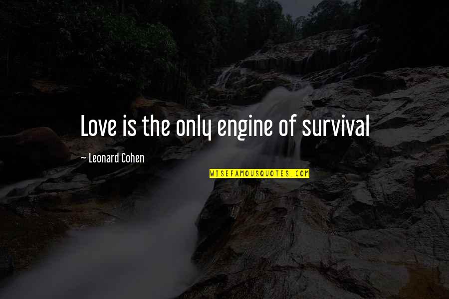 Kapiti Island Quotes By Leonard Cohen: Love is the only engine of survival Kapiti Island Quotes By Leonard Cohen: Love is the only engine of survival