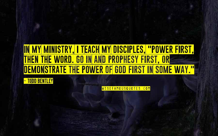 Kapiti Quotes By Todd Bentley: In my ministry, I teach my disciples, "Power